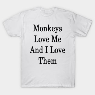 Monkeys Love Me And I Love Them T-Shirt